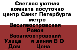 Светлая уютная комната посуточно центр Санкт-Петербурга метро Василеостровская › Район ­ Василеостровский › Улица ­ 9-я линия В.О. › Дом ­ 18 › Цена ­ 800 › Стоимость за ночь ­ 800 - Ленинградская обл., Санкт-Петербург г. Недвижимость » Квартиры аренда посуточно   